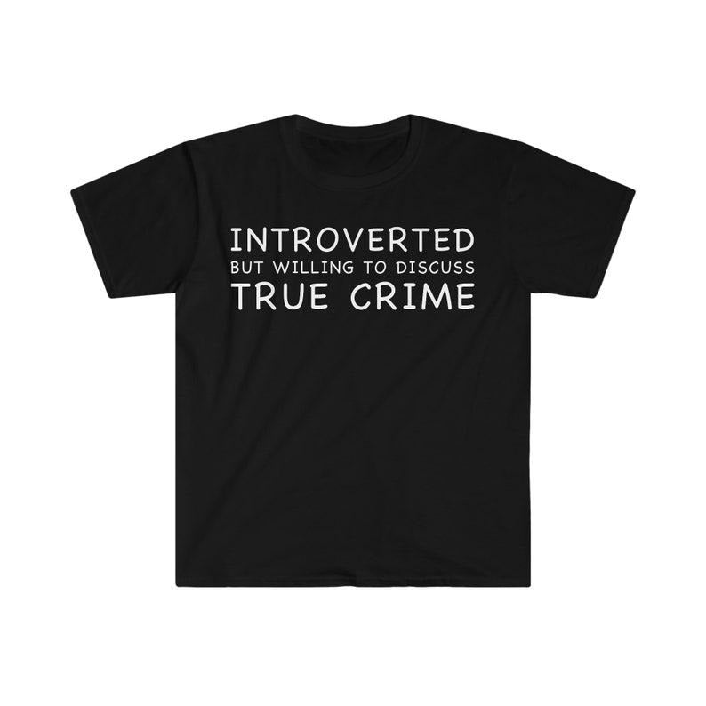 Funny Meme Shirt, Introverted but Willing to Discuss True Crime Tee, Gift Unisex T-Shirt Hoodie, Sweatshirt