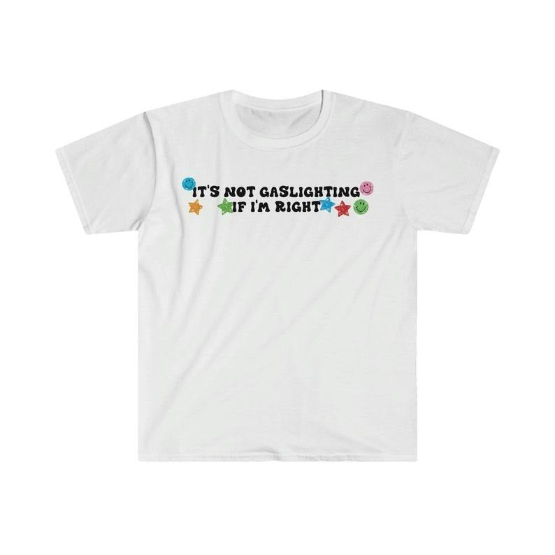Funny Meme Shirt, It's Not Gaslighting if I'm Right Tee, Gift Unisex T-Shirt Hoodie, Sweatshirt | UrbanDripWear.com
