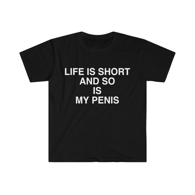 Funny Meme Shirt, Life is Short and So is My Pen*s Sarcastic Tee, Gift Unisex T-Shirt Hoodie, Sweatshirt | UrbanDripWear.com