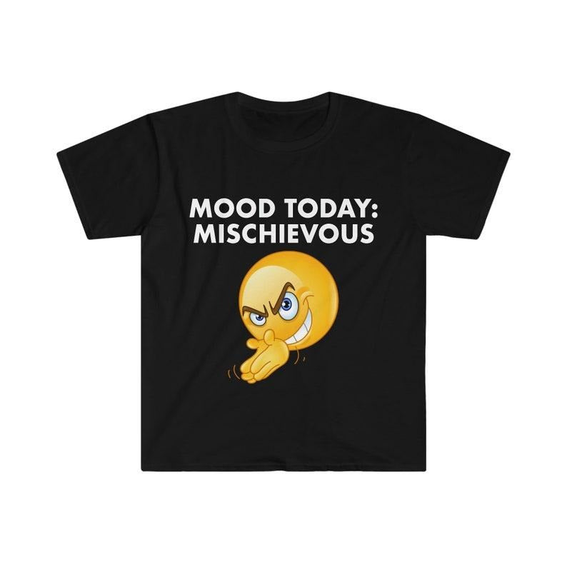 Funny Meme Shirt, Mood Today: MISCHIEVOUS Joke Tee, Gift Unisex T-Shirt Hoodie, Sweatshirt | UrbanDripWear.com