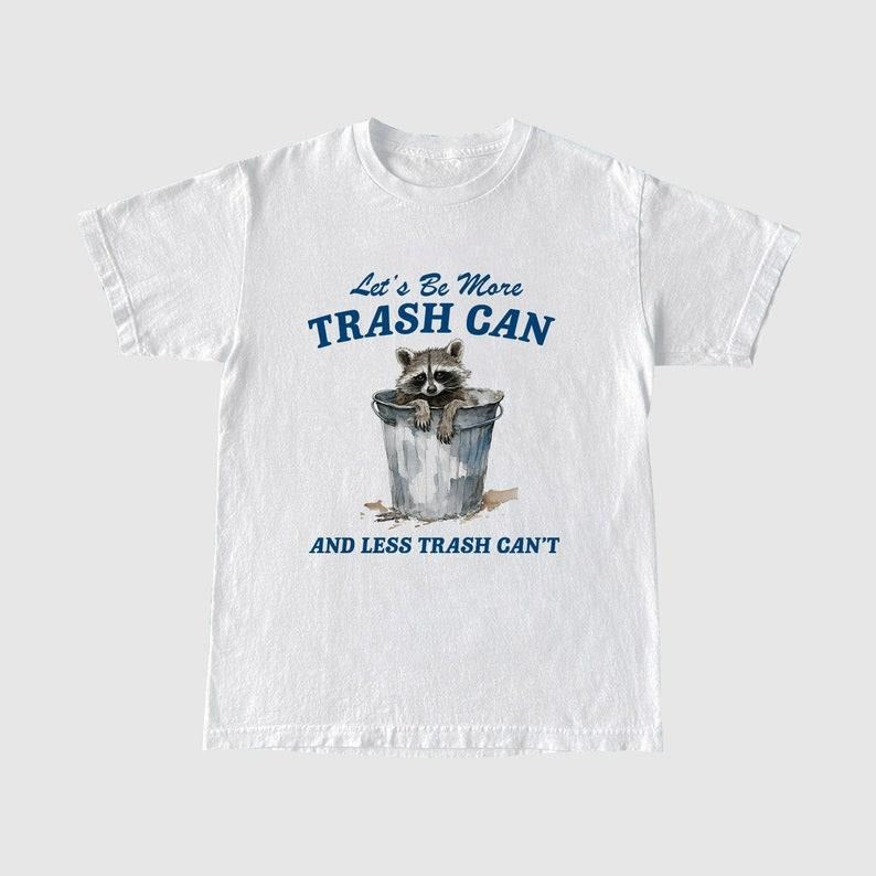 Funny Meme Shirt, More Trash Can And Less Trash Can't Tee, Gift Unisex T-Shirt Hoodie, Sweatshirt | UrbanDripWear.com