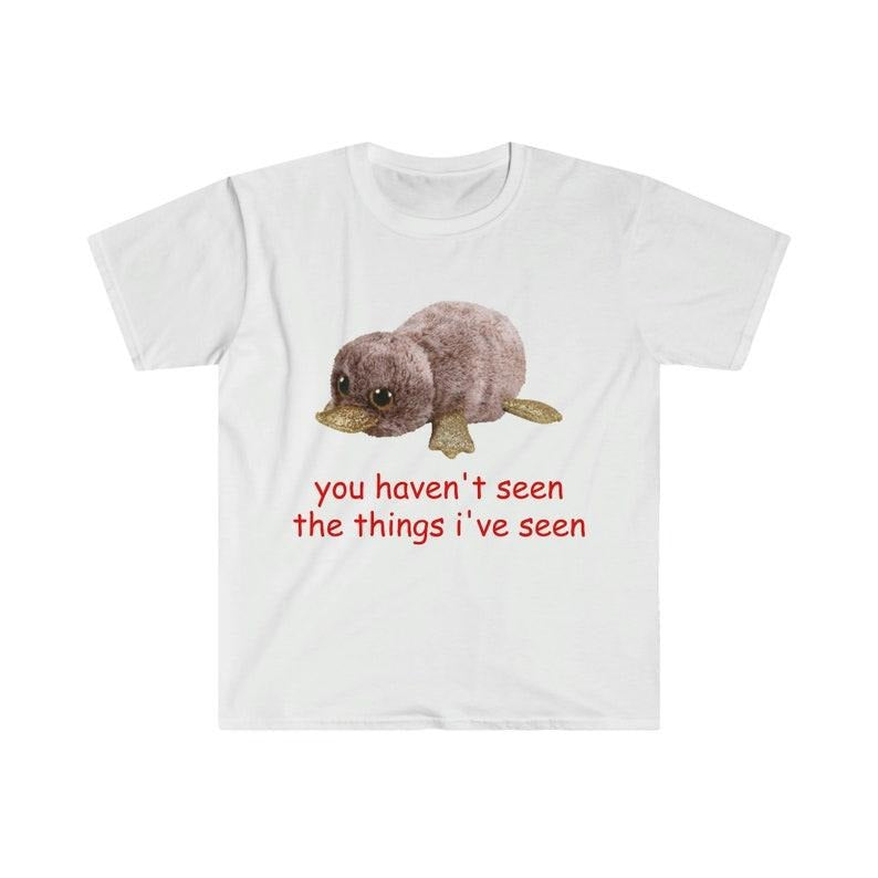 Funny Meme Shirt, Oddly Specific you haven't seen the things i've seen Tee, Gift Unisex T-Shirt Hoodie, Sweatshirt