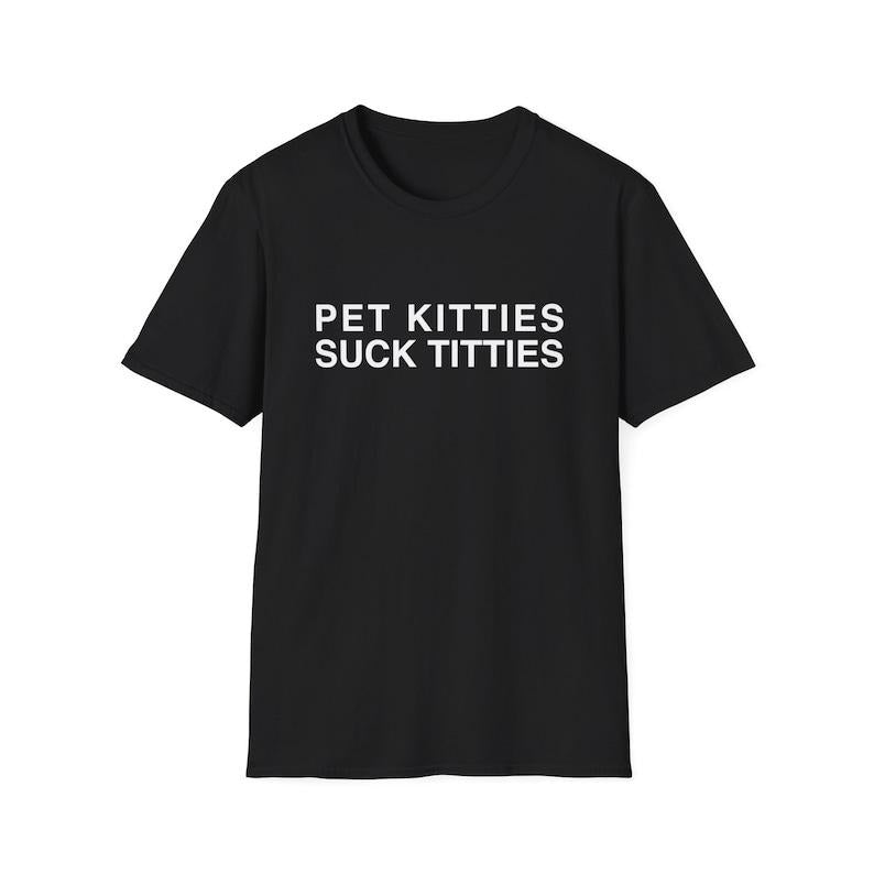 Funny Meme Shirt, Pet Kitties Suck Titties Joke Tee, Gift Unisex T-Shirt Hoodie, Sweatshirt | UrbanDripWear.com