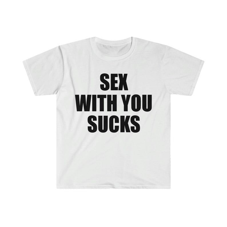 Funny Meme Shirt, S*x With You SUCKS Tee, Gift Unisex T-Shirt Hoodie, Sweatshirt | UrbanDripWear.com