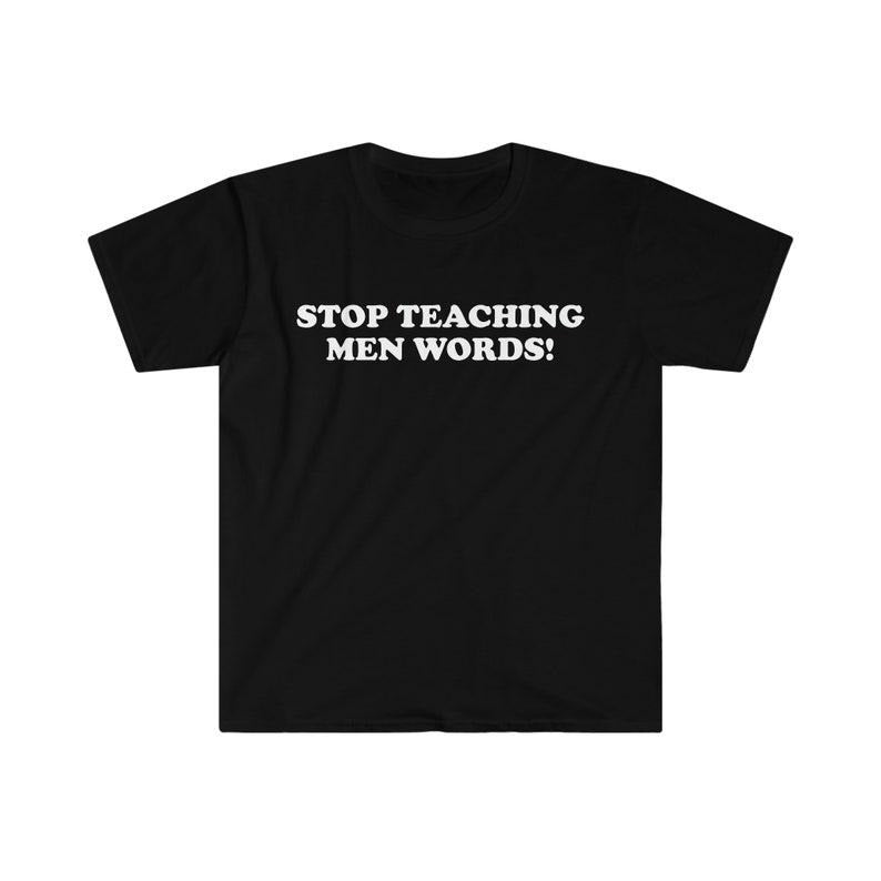 Funny Meme Shirt, Stop Teaching Men Words! Tee, 2000's Style Meme Gift Unisex T-Shirt Hoodie, Sweatshirt | UrbanDripWear.com