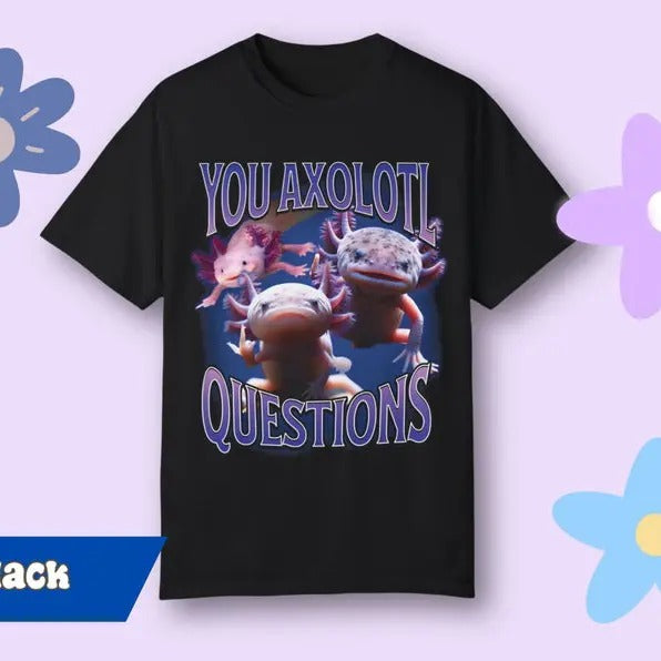 Funny Meme Shirt, That Go Hard You Axolotle Questions Tee, Gift Unisex T-Shirt Hoodie, Sweatshirt | UrbanDripWear.com