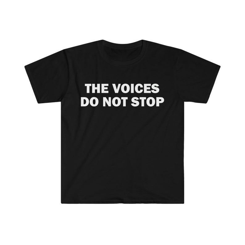 Funny Meme Shirt, The Voices Do Not Stop Tee, Gift Unisex T-Shirt Hoodie, Sweatshirt | UrbanDripWear.com