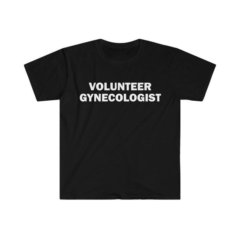 Funny Meme Shirt, Volunteer Gynecologist Tee, Gift Unisex T-Shirt Hoodie, Sweatshirt | UrbanDripWear.com