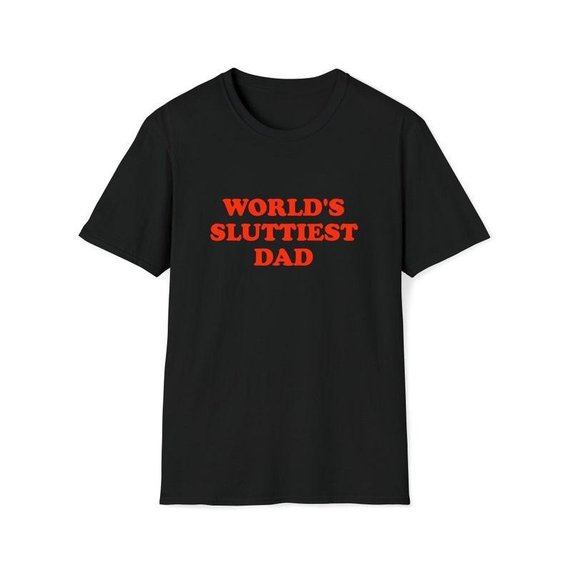 Funny Meme Shirt, WORLD'S SLUTTIEST DAD Tee, Joke Gift Unisex T-Shirt Hoodie, Sweatshirt | UrbanDripWear.com