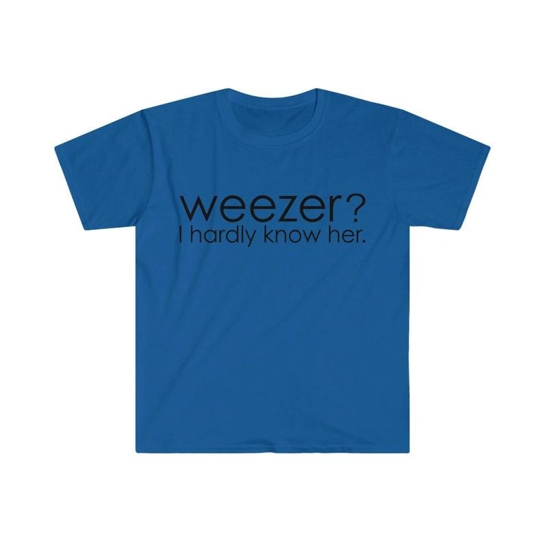 Funny Meme Shirt, Weezer? I Hardly Know Her Tee, Parody Gift Unisex T-Shirt Hoodie, Sweatshirt | UrbanDripWear.com