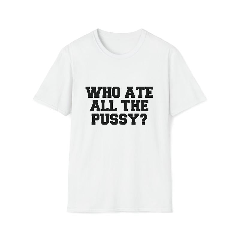 Funny Meme Shirt, Who Ate All the Pu**y Joke Tee, Gift Unisex T-Shirt Hoodie, Sweatshirt | UrbanDripWear.com