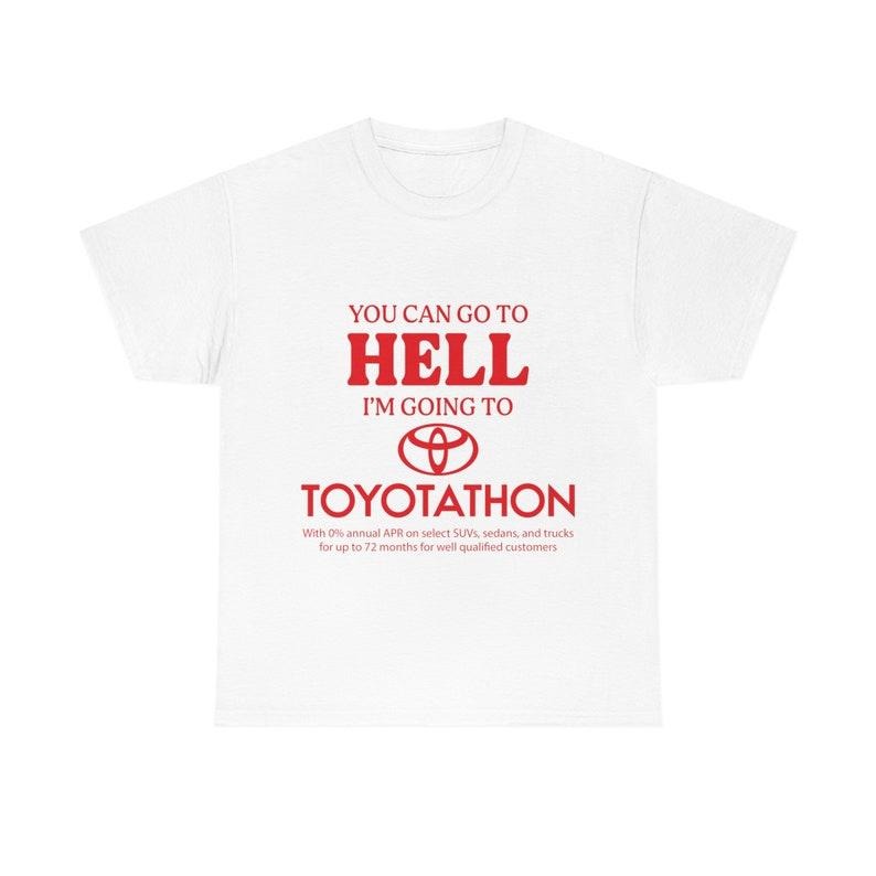 Funny Meme Shirt, You Can Go To Hell I'm Going To Toyotathon Tee, Gift Unisex T-Shirt Hoodie, Sweatshirt | UrbanDripWear.com