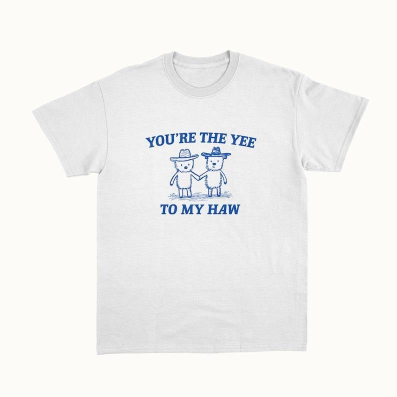 Funny Meme Shirt, You're The Yee To My Haw Tee, Gift Unisex T-Shirt Hoodie, Sweatshirt | UrbanDripWear.com