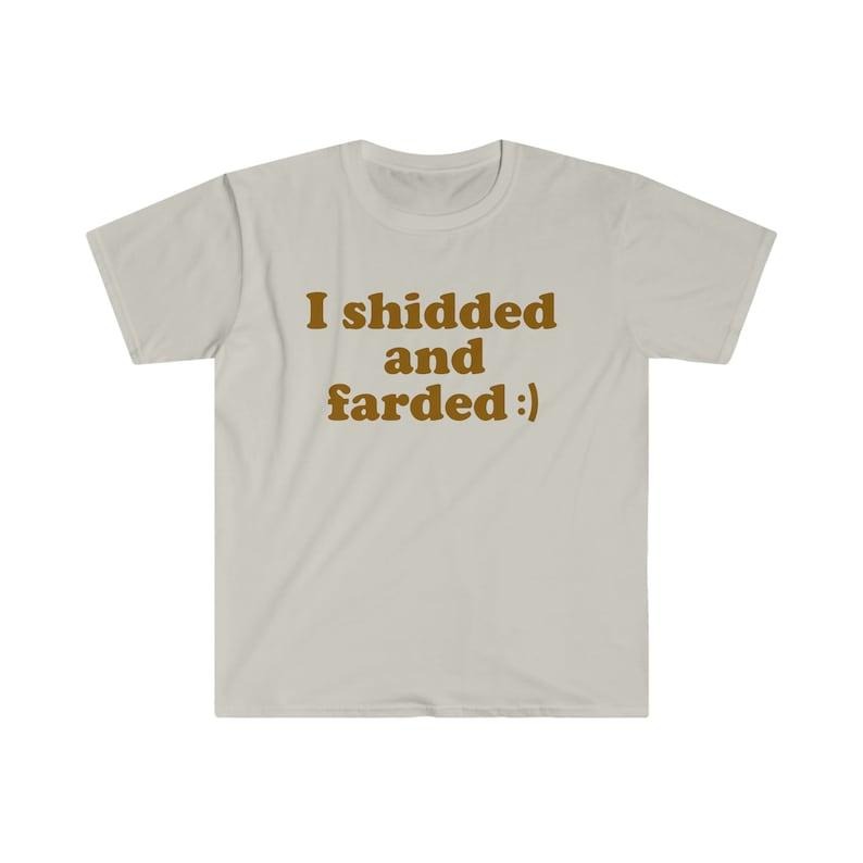 Funny Meme TShirt - I Shidded and Farded :) Sarcastic Shit and Fart Tee - Gift Shirt Hoodie, Sweatshirt | UrbanDripWear.com
