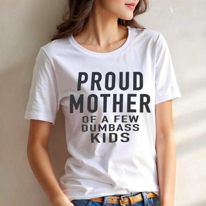Funny Mother Day Gift | Proud Mother of a Few Dumbass Kids Shirt | Christmas Funny Women's T-shirt - Mom Funny tops - Shirt