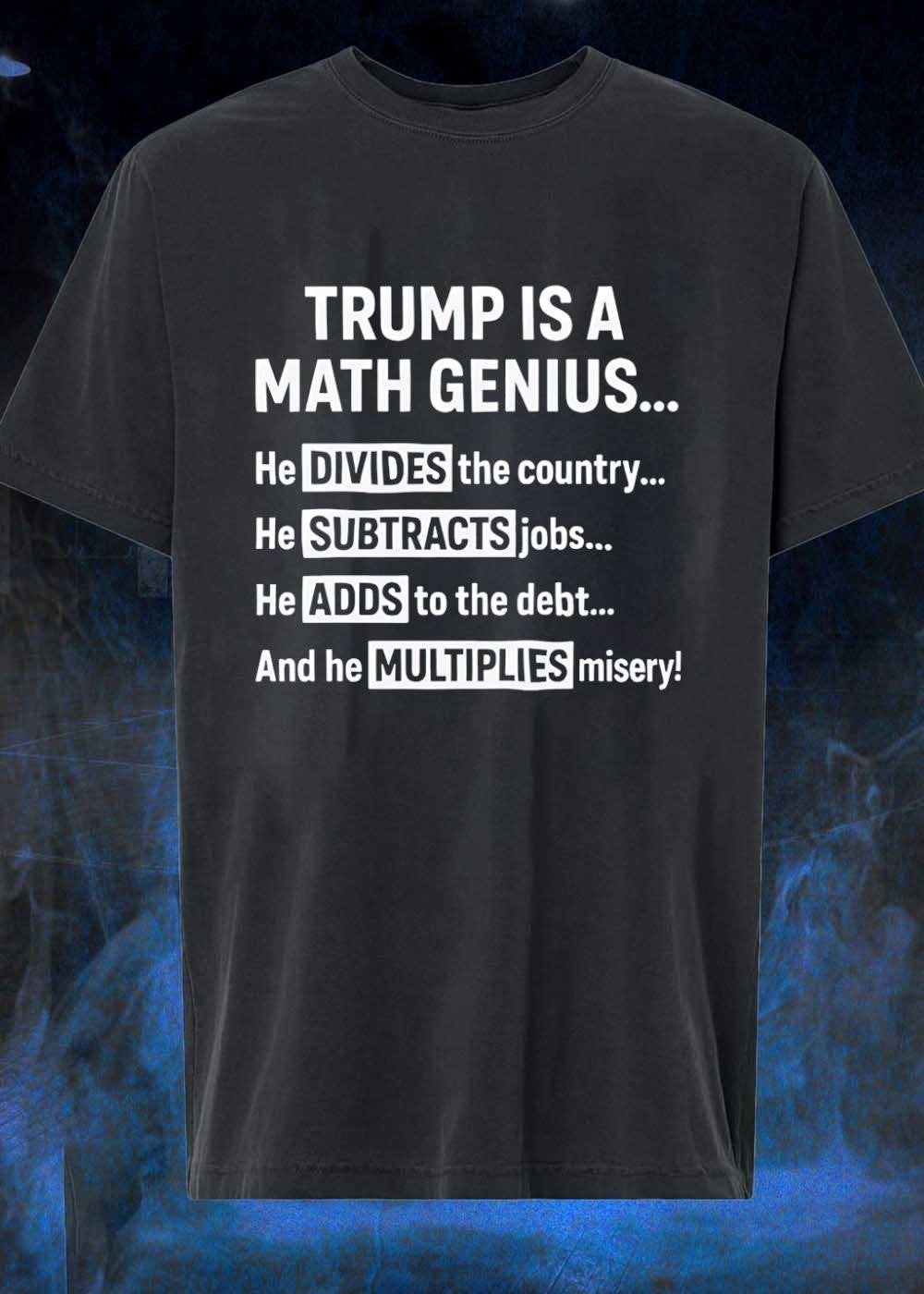 Funny Political Math Genius Divides Country Subtracts Jobs Adds Debt Multiplies Misery T-Shirt