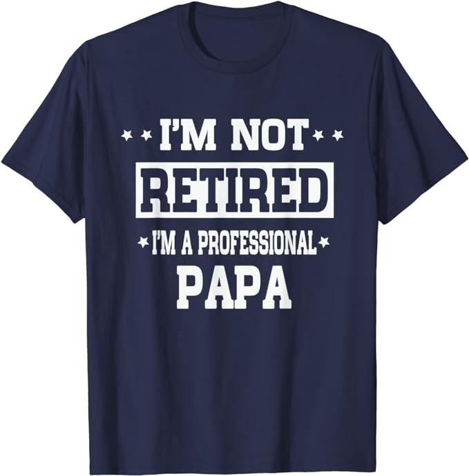 Funny Retirement Shirts, I'm Not Retired I'm A Professional Papa T-Shirt Menswear Top Casual Cotton Hoodie, Sweatshirt