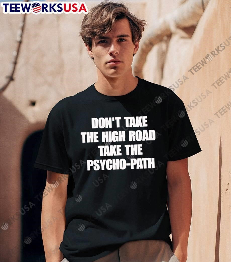 Funny Sarcastic Apparel ‘ Don’t Take the High Road Take the Psycho-Path shirt