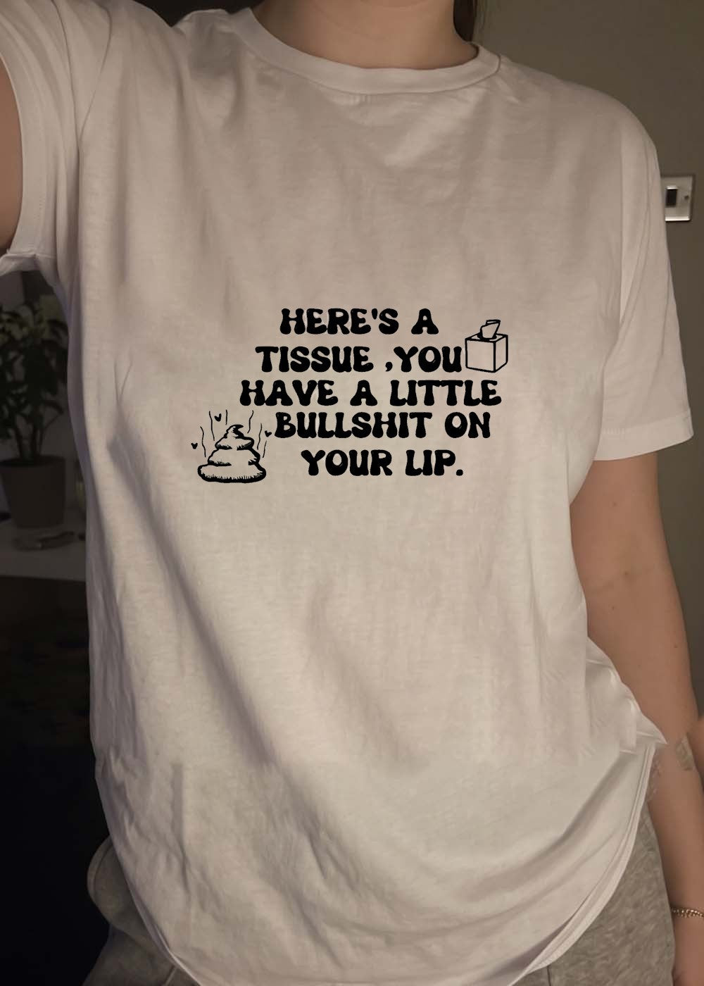 Funny Sarcastic Humor Here Is a Tissue You Have a Little Bullshit on Your Lip Shirt