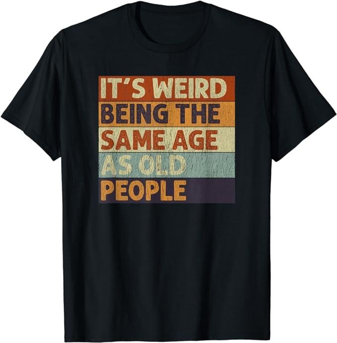 Funny Shirts, It's Weird Being The Same Age As People Retro Sarcastic Funny T-Shirt Menswear Casual Cotton Top Hoodie,...