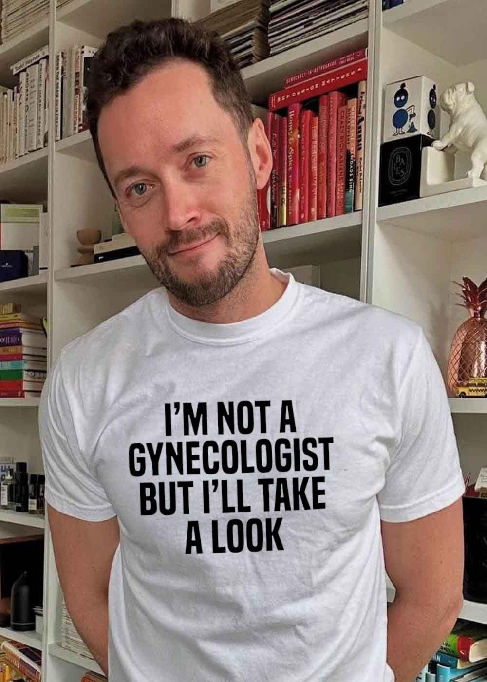 Funny Slogan Apparel I’m Not a Gynecologist But I’ll Take a Look T-Shirt