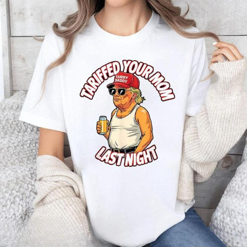 Funny Tariffed Your Mom Last Night T-Shirt, Trump Donald Shirt, Unisex Tee, Humorous Political Shirt Gift, Cool Colors,...