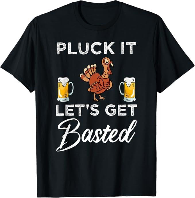 Funny Thanksgiving Shirts, Funny Thanksgiving Pluck It Let's Get Basted Holiday T-Shirt