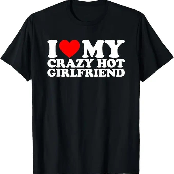 Funny Valentine Shirt, Best Gifts for Boyfriends, I Love My Hot Girlfriend Shirt Love My Crazy Hot Girlfriend T-Shirt
