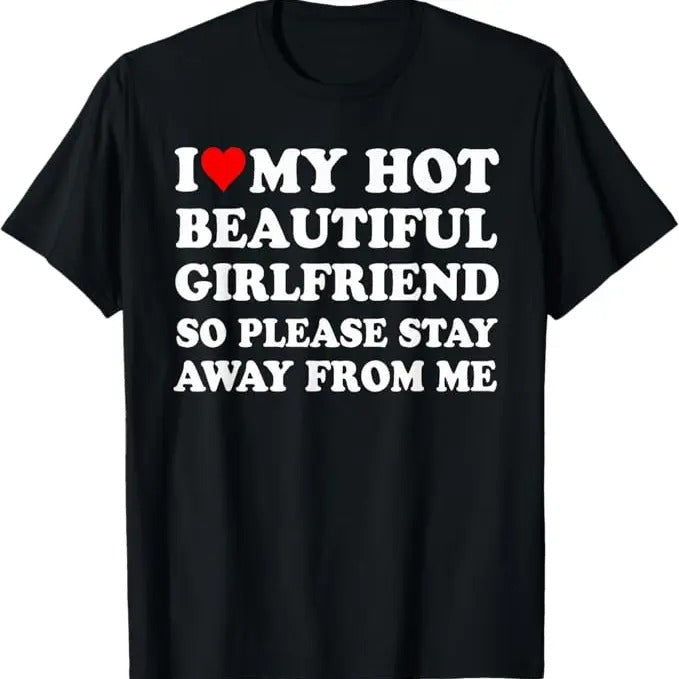 Funny Valentine Shirt, Best Gifts for Girlfriends, I Love My Hot Beautiful Girlfriend So Please Stay Away From T-Shirt