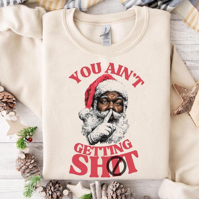 Funny You Aint Getting Sht Black Santa Christmas Sweatshirt, Funny Christmas Sweater, Xmas Mr and Mrs Claus Gifts...