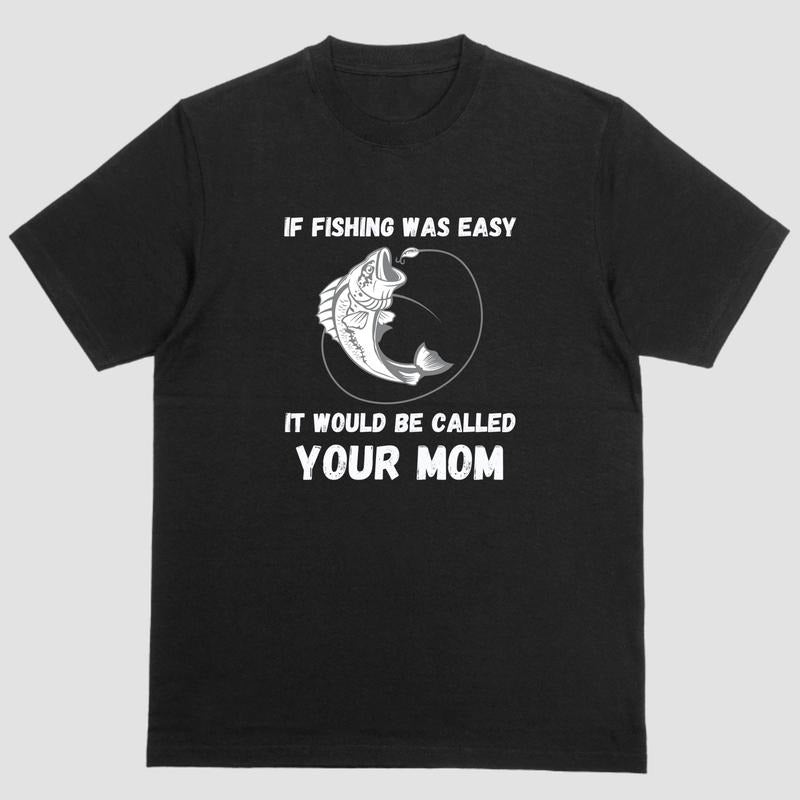 Funny short sleeve shirt, IF FISHING WAS EASY IT WOULD BE CALLED YOUR MOM Hoodie, Sweatshirt | UrbanDripWear.com