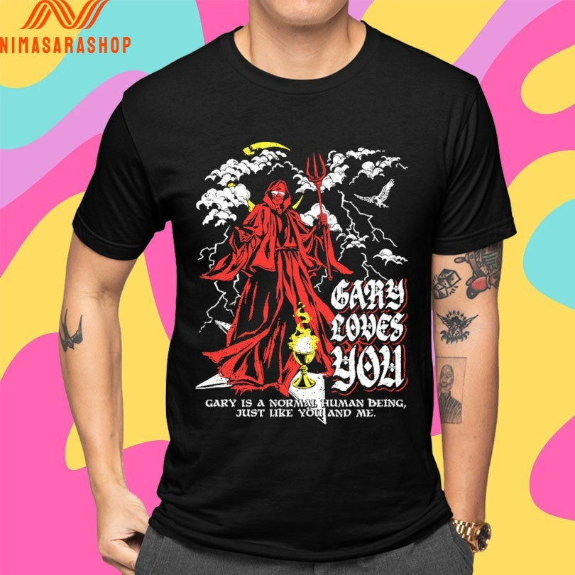 Gary Loves You Gary Is A Normal Human Being Just Like You And Me Shirts