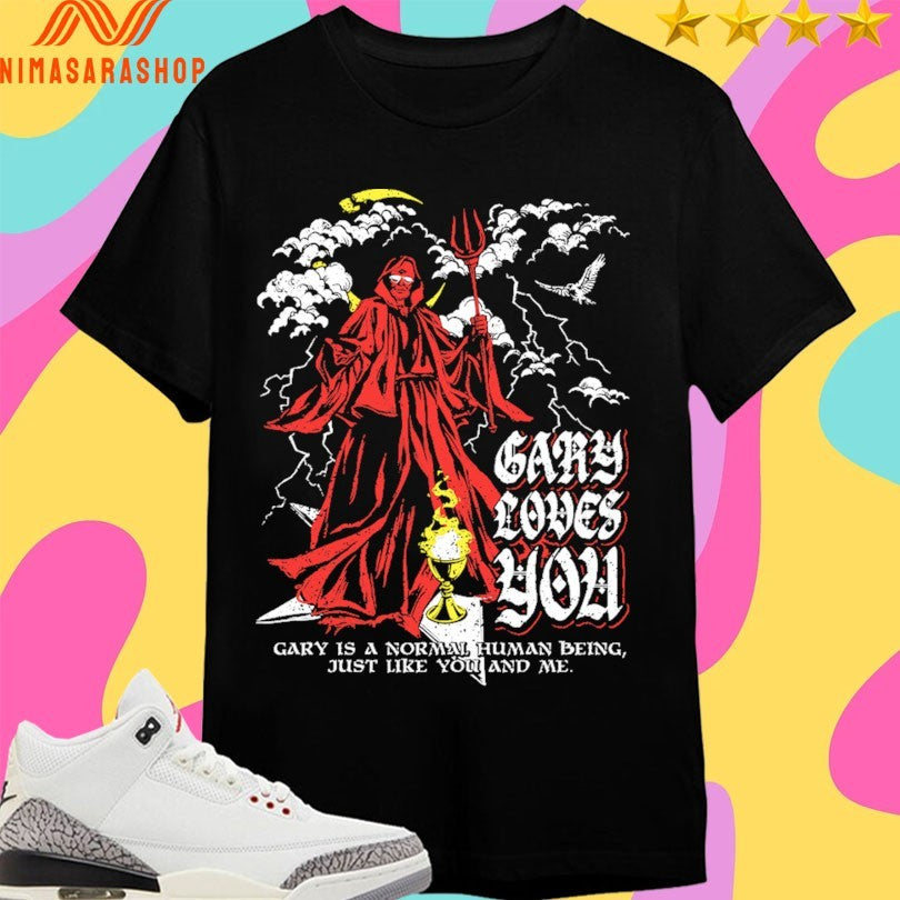 Gary Loves You Gary Is A Normal Human Being Just Like You And Me Shirts
