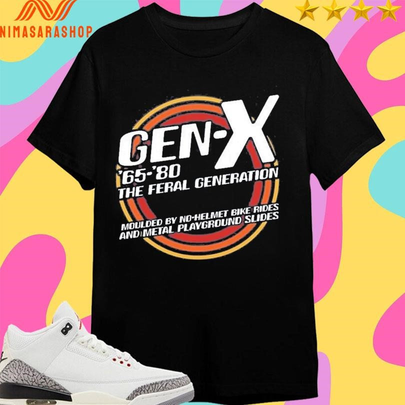 Gen X ’65-’80 The Feral Generation Moulded By No-helmet Bike Rides And Metal Playground Slides Shirts