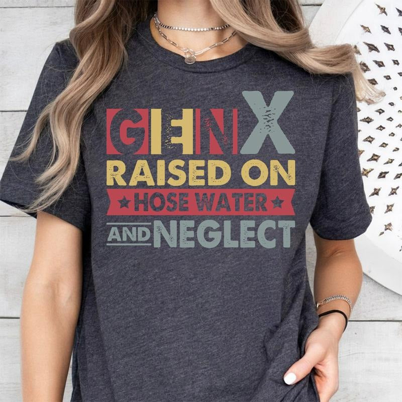 Gen X Raised On Hose Water And Neglect T-Shirt, Sarcastic Shirt, Vintage Inspired Shirt, Nostalgic Gift, Funny Women...