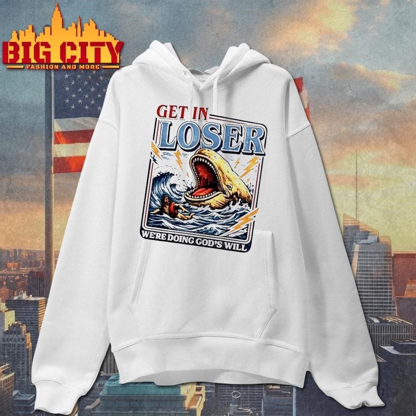 Get In Loser Were Doing Gods Will Funny Christian Shirt