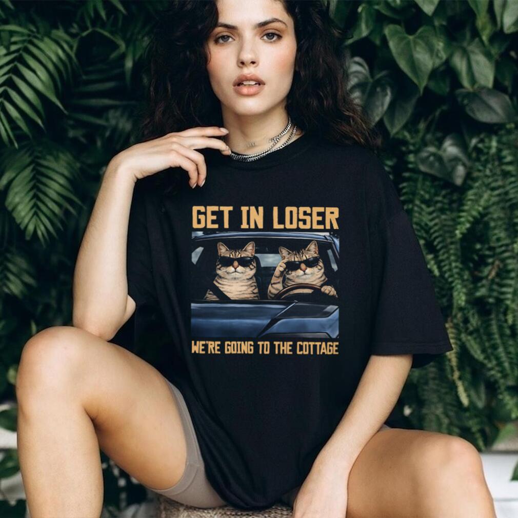 Get In Loser We’re Going To The Cottage Funny Cats T Shirt