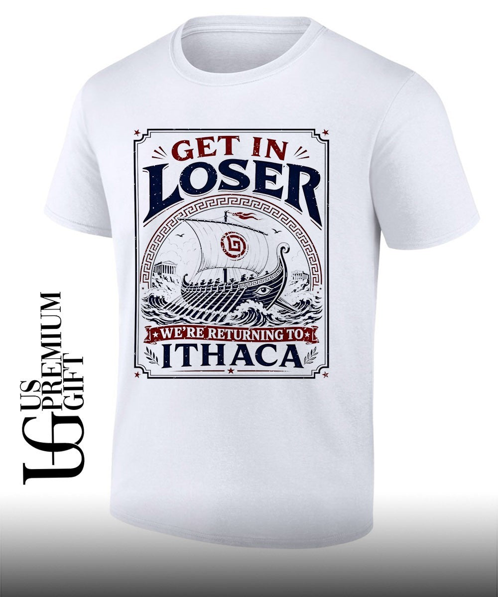 Get in Loser We’re Returning to Ithaca shirt