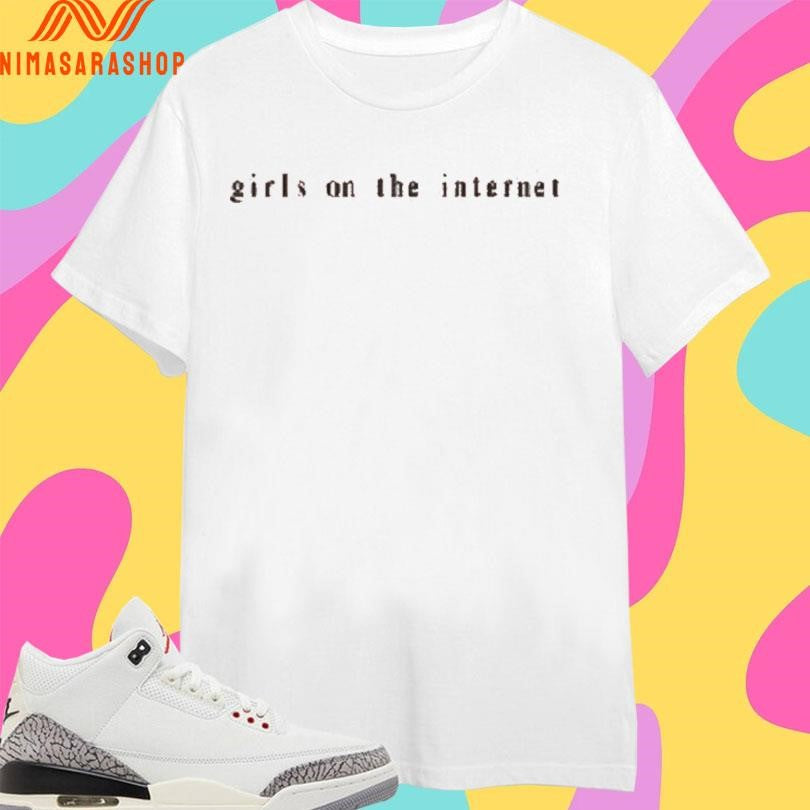 Girls On The Internet Shirts