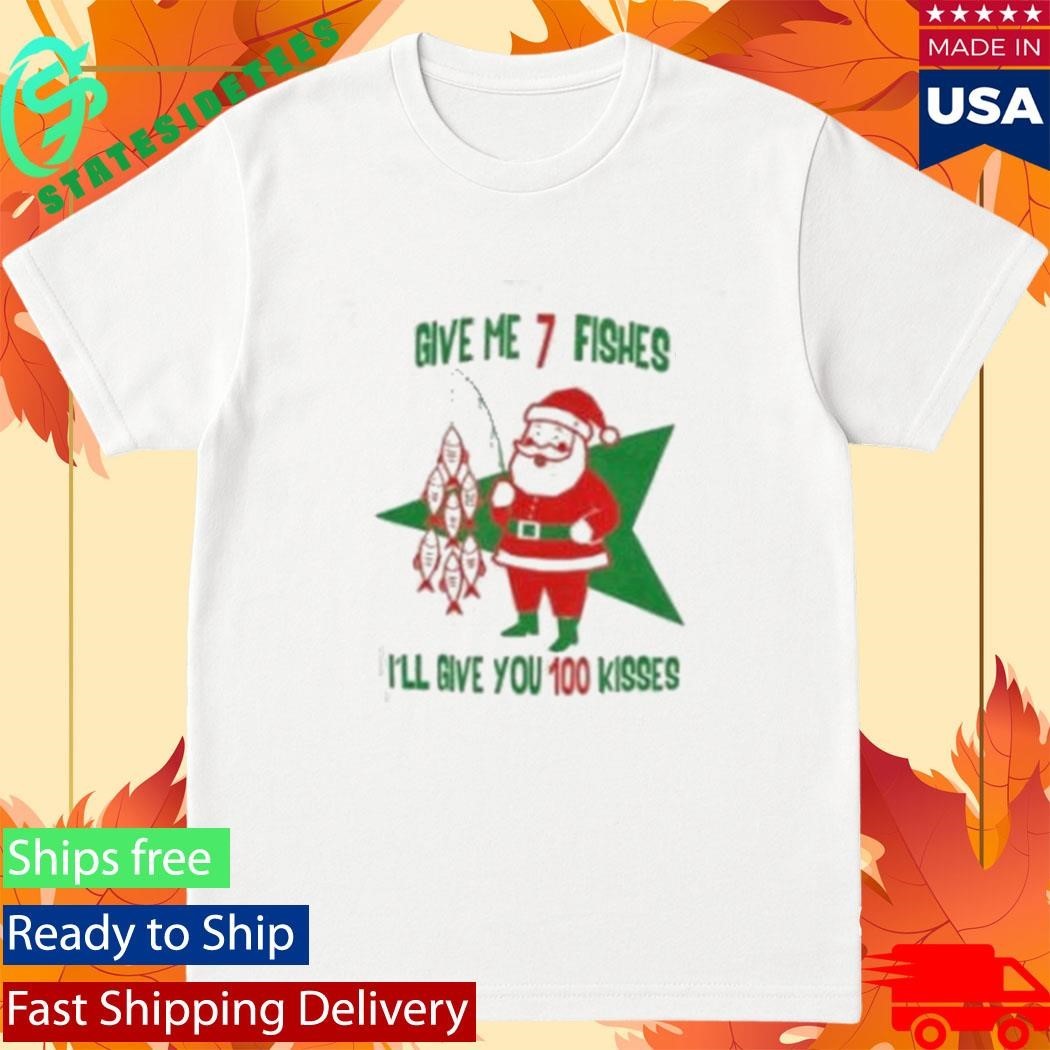 Give Me 7 Fishes I’ll Give You 100 Kises Santa Fish Shirt