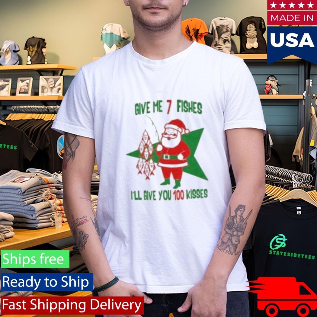 Give Me 7 Fishes I’ll Give You 100 Kises Santa Fish Shirt