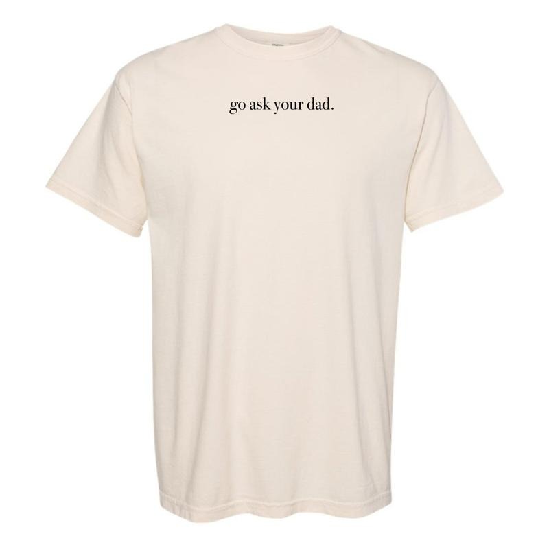 'Go Ask Your Dad' T-Shirt Hoodie, Sweatshirt | UrbanDripWear.com