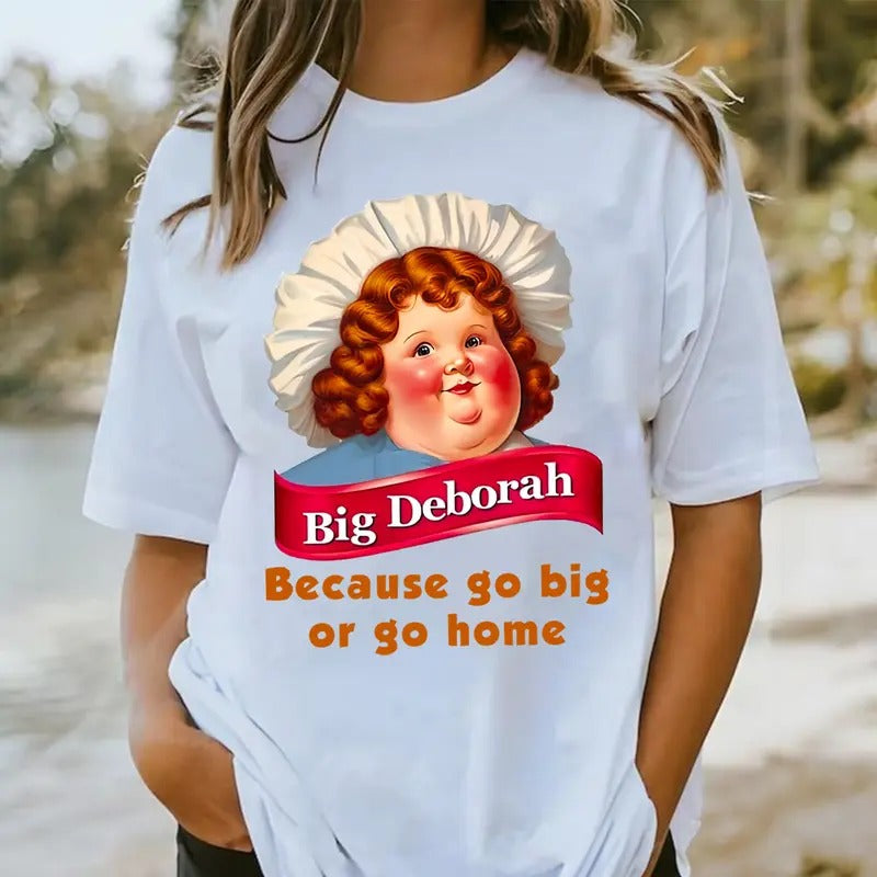 Go Big or Go Home Big Deborah Funny Shirt, Big Deborah Tee, Graphic Printed Top, Full Sizes, Full Colors Hoodie, Sweatshirt