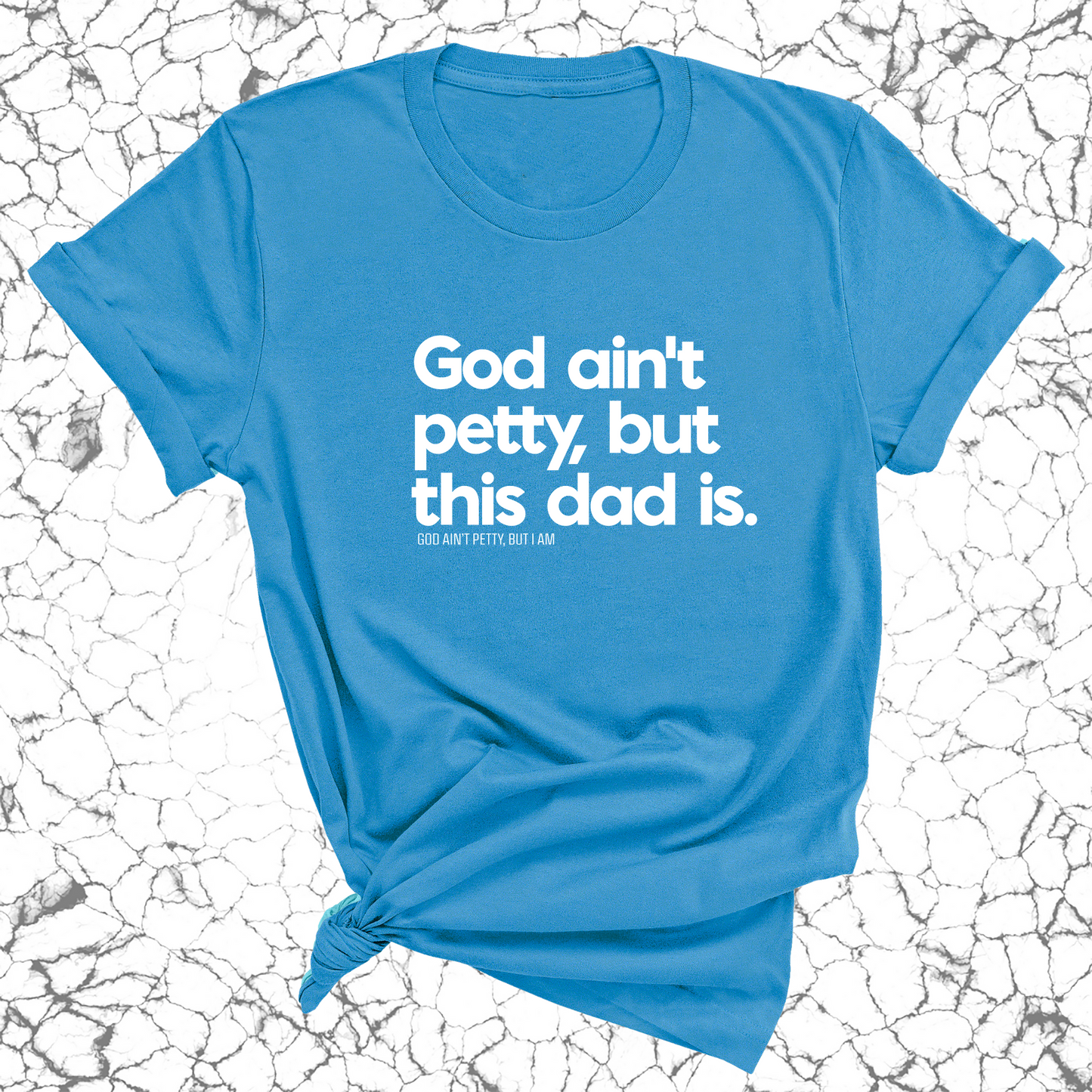 God Ain't Petty but this Dad Is Unisex Tee