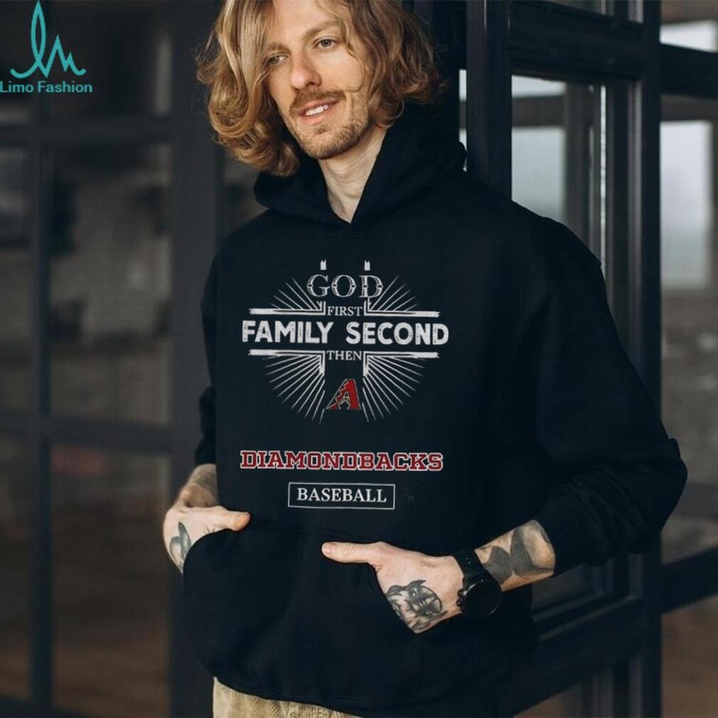 God First Family Second Then Arizona Diamondbacks Baseball T Shirt