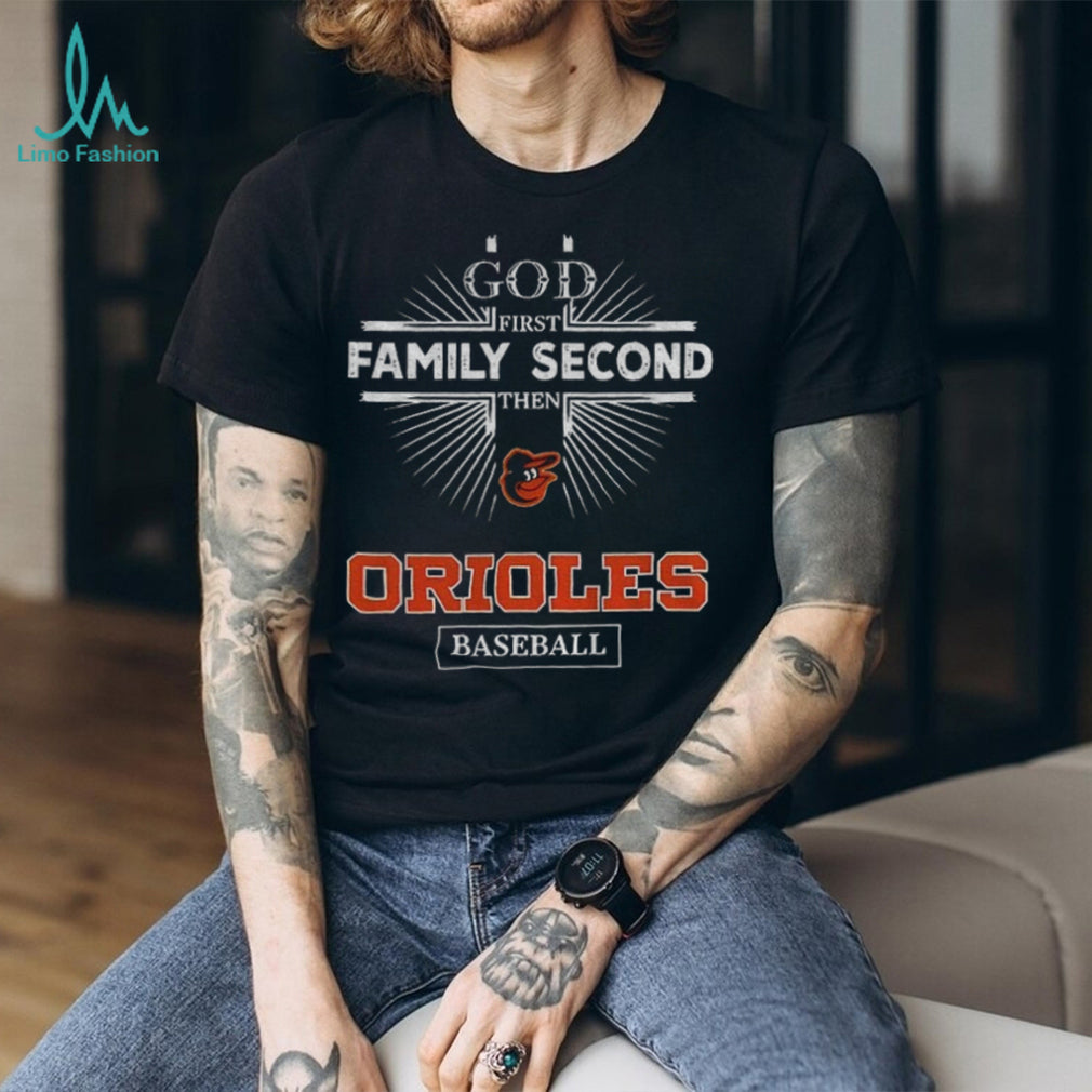 God First Family Second Then Baltimore Orioles Baseball T Shirt
