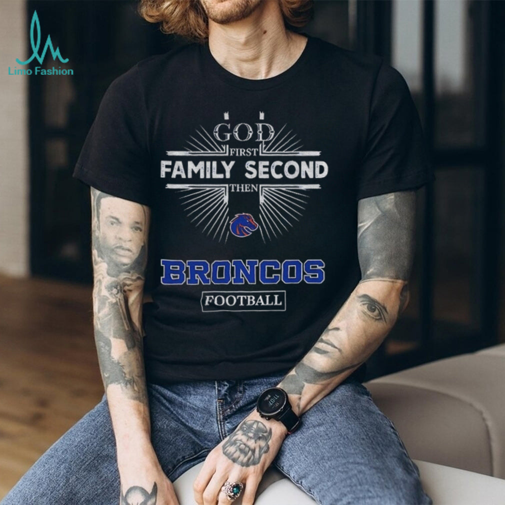 God First Family Second Then Boise State Broncos Football T Shirt