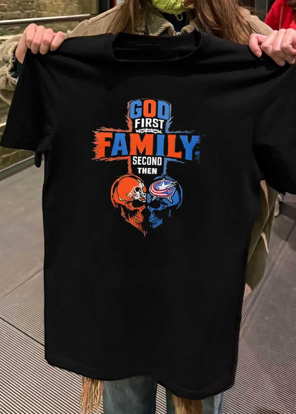 God First Family Second Then Cleveland Browns And Columbus Blue Jackets Skull shirt