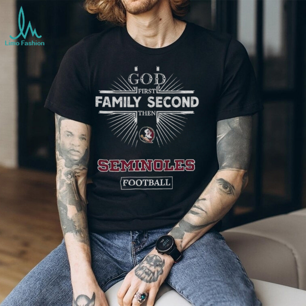 God First Family Second Then Florida State Seminoles Football T Shirt