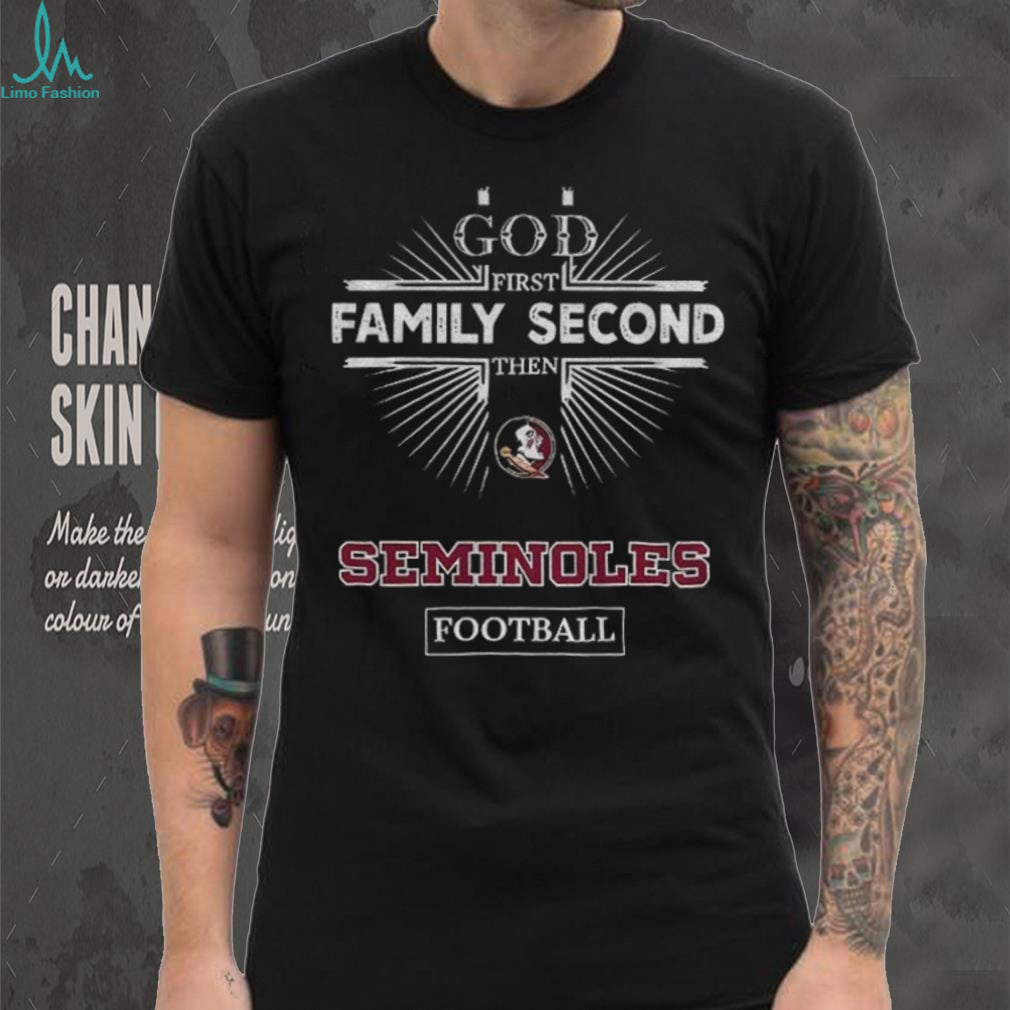 God First Family Second Then Florida State Seminoles Football T Shirt